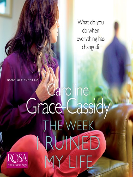 Title details for The Week I Ruined My Life by Caroline Grace-Cassidy - Available
